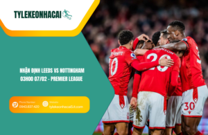 Đội hình dự kiến trước trận Leeds vs Nottingham